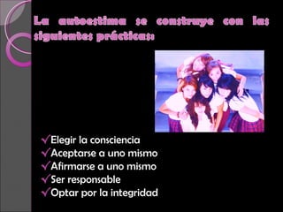 Elegir la consciencia  Aceptarse a uno mismo Afirmarse a uno mismo Ser responsable Optar por la integridad 