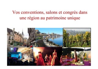 Vos conventions, salons et congrès dans
une région au patrimoine unique
 