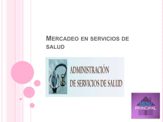 MERCADEO EN SERVICIOS DE
SALUD
MENU
PRINCIPAL
 