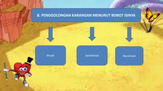 B. PENGGOLONGAN KARANGAN MENURUT BOBOT ISINYA

Ilmiah

Semiilmiah

Nonilmiah

 