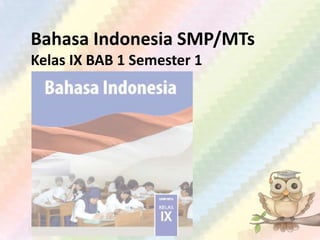 Bahasa Indonesia SMP/MTs
Kelas IX BAB 1 Semester 1
 