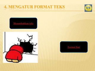 4. MENGATUR FORMAT TEKS

Menambahkan teks

Format font

 