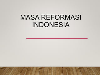 MASA REFORMASI
INDONESIA
 