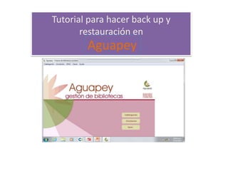 Tutorial para hacer back up y
restauración en

Aguapey

 