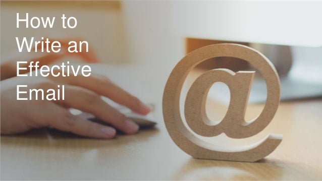 How to
Write an
Effective
Email
 