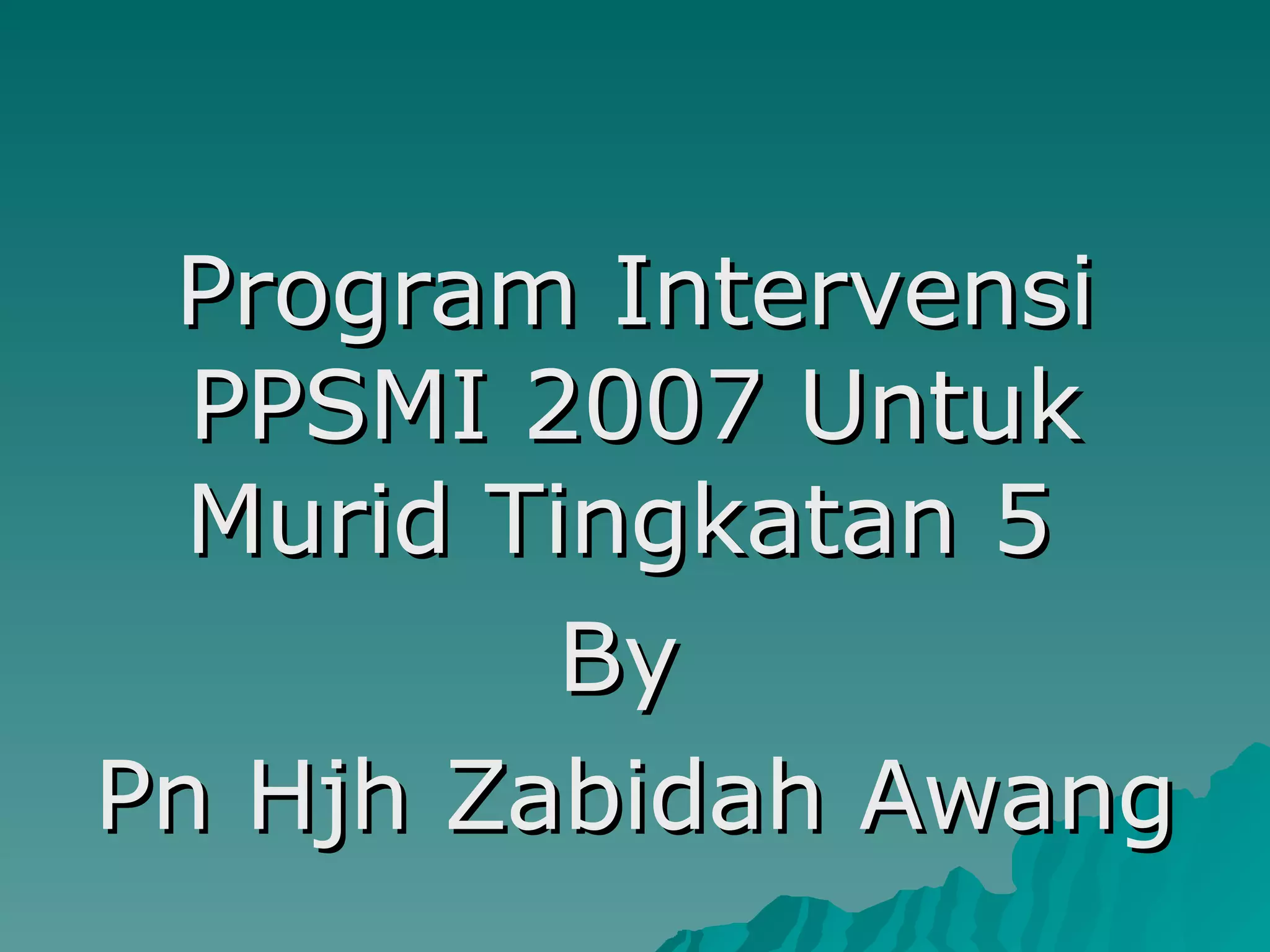 Program Intervensi PPSMI 2007 Untuk Murid Tingkatan 5  By  Pn Hjh Zabidah Awang 