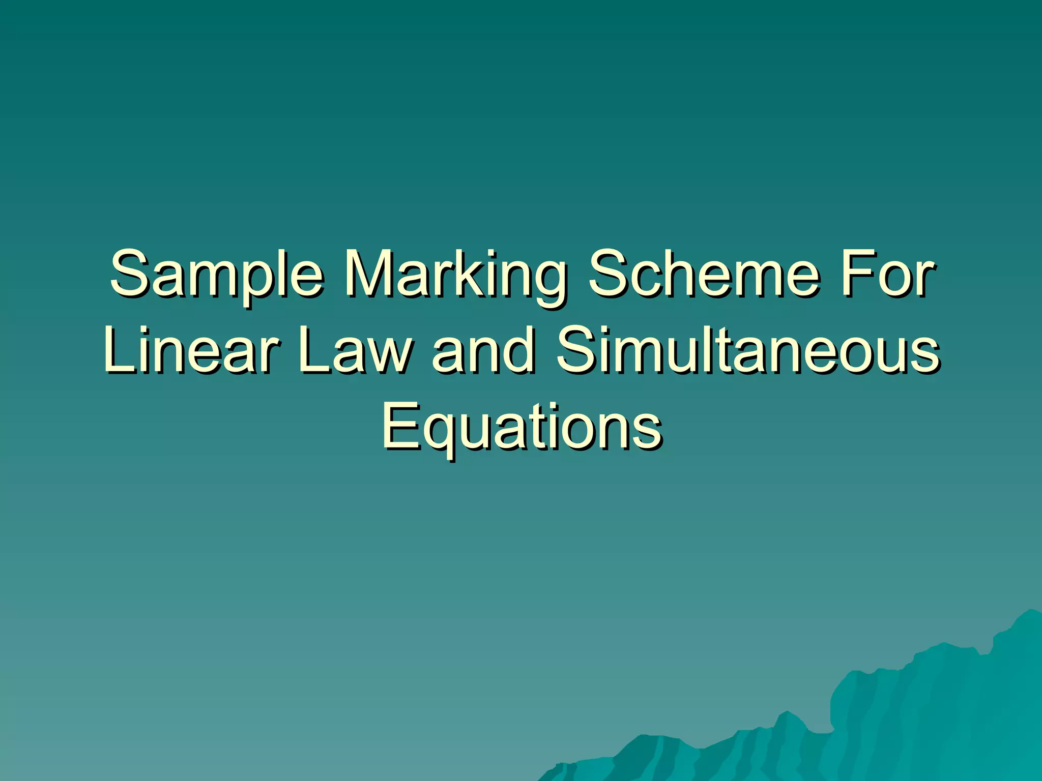 Sample Marking Scheme For Linear Law and Simultaneous Equations 