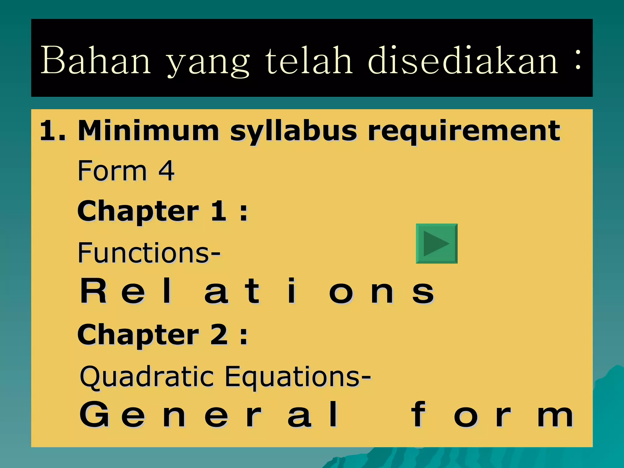 Bahan yang telah disediakan : 1. Minimum syllabus requirement Form 4 Chapter 1 : Functions-  Relations Chapter 2 : Quadratic Equations-  General form 