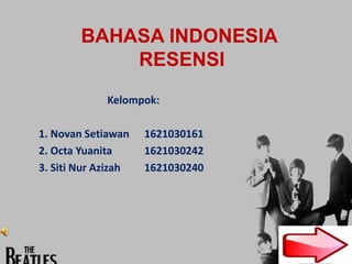 BAHASA INDONESIA
RESENSI
Kelompok:
1. Novan Setiawan 1621030161
2. Octa Yuanita 1621030242
3. Siti Nur Azizah 1621030240
 
