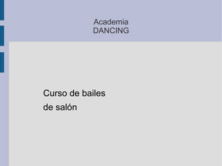 Academia
            DANCING




Curso de bailes
de salón
 