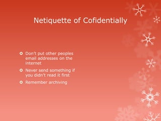 Netiquette of Cofidentially



 Don’t put other peoples
  email addresses on the
  internet
 Never send something if
  you didn’t read it first
 Remember archiving
 