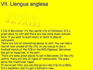 I live in Barcelona- it’s the capital city of Catalonia. It’s a great place to visit and there are also some music schools...