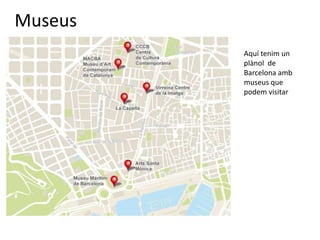 Museus
         Aquí tenim un
         plànol de
         Barcelona amb
         museus que
         podem visitar
 