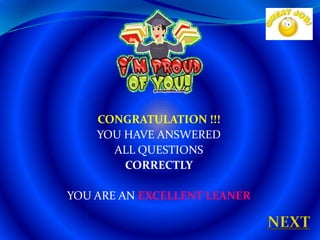 CONGRATULATION !!!
    YOU HAVE ANSWERED
      ALL QUESTIONS
        CORRECTLY

YOU ARE AN EXCELLENT LEANER

                              NEXT
 