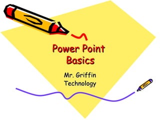Power Point  Basics Mr. Griffin Technology 