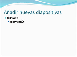 Añadir nuevas diapositivas “ Home”  “ New slide” 
