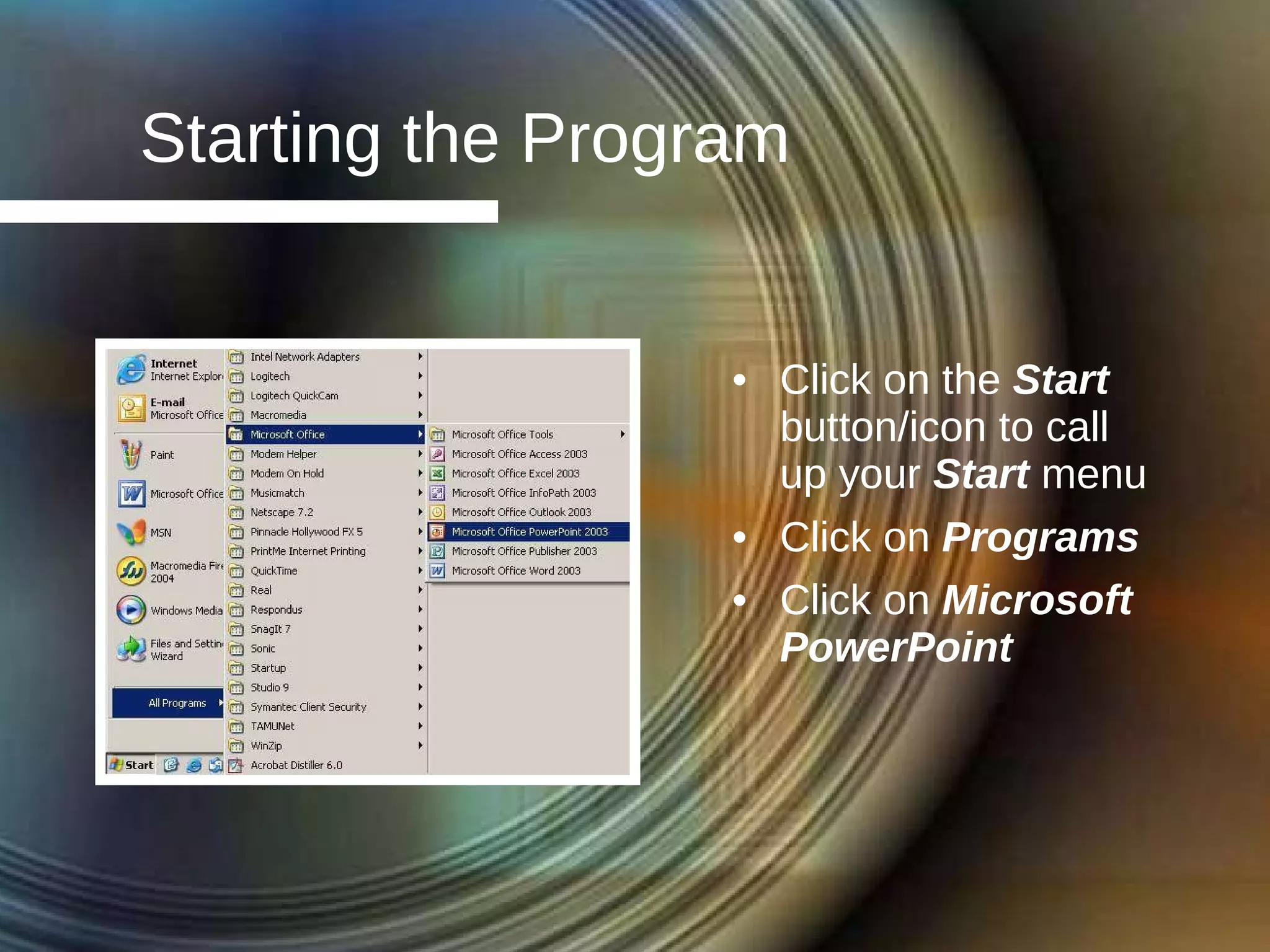 Starting the Program Click on the  Start  button/icon to call up your  Start  menu Click on  Programs Click on  Microsoft PowerPoint 
