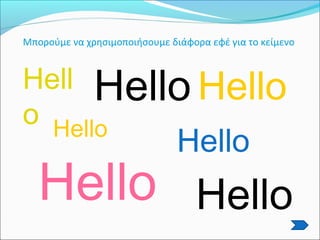 Μπορούμε να χρησιμοποιήσουμε διάφορα εφέ για το κείμενο
Hell
o Hello
Hello
Hello
Hello
Hello
Hello
 