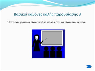 Βασικοί κανόνες καλής παρουσίασης 3
Όταν ένα γραφικό είναι μεγάλο καλό είναι να είναι στο κέντρο.
 