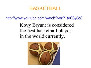BASKETBALL ,[object Object],Kovy Bryant is considered the best basketball player in the world currently. 