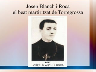 Josep Blanch i Roca
el beat martiritzat de Torregrossa
 