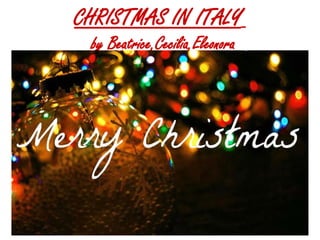 CHRISTMAS IN ITALY
by Beatrice,Cecilia,Eleonora
 