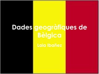 Dades geogràfiques de Bèlgica Laia Ibañez 