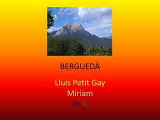 BERGUEDÀ
Lluís Petit Gay
    Míriam
      4t A
 