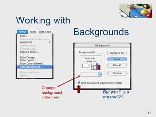 Working with   Backgrounds Change background color here But what’s a master??? 