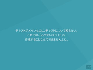 テキストがメインなのに、テキストについて知らない。
これでは、「みやすいスライド」を
作成することなんてできませんよね。
 