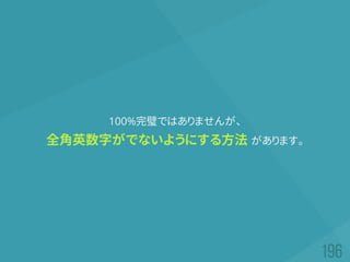 100%完璧ではありませんが、
全角英数字がでないようにする方法 があります。
 