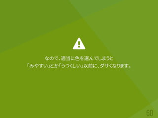 なので、適当に色を選んでしまうと
「みやすい」とか「うつくしい」以前に、ダサくなります。
 