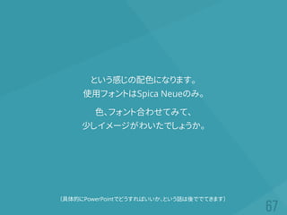 という感じの配色になります。
使用フォントはSpica Neueのみ。
色、フォント合わせてみて、
少しイメージがわいたでしょうか。
（具体的にPowerPointでどうすればいいか、という話は後ででてきます）
 