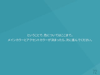 ということで、色についてはここまで。
メインカラーとアクセントカラーが決まったら、次に進んでください。
 