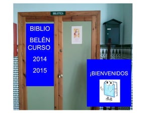 BIBLIO
BELÉN
CURSO
2014
2015 ¡BIENVENIDOS
 