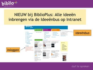 NIEUW bij BiblioPlus: Alle ideeën inbrengen via de Ideeënbus op Intranet Ideeënbus Inloggen 