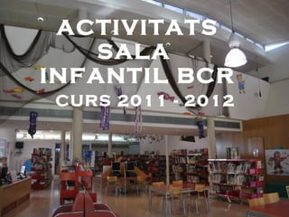 ACTIVITATS SALA  INFANTIL BCR CURS 2011 - 2012 
