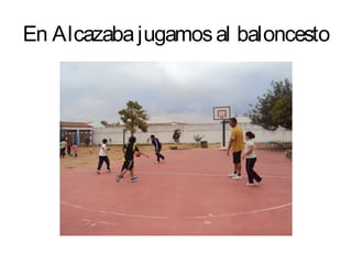 En Alcazaba jugamos al baloncesto
 
