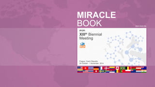 MIRACLE
BOOK www.ipopi.org
IPOPI
XIIIth
Biennial
Meeting
Prague, Czech Republic
29 October - 1 November, 2014
 
