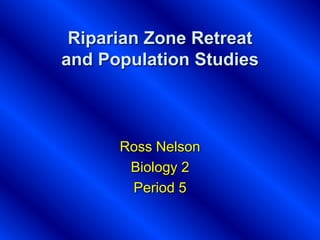 Riparian Zone Retreatand Population Studies Ross Nelson Biology 2 Period 5 