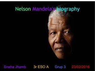 Nelson Mandela's biography
Sneha Jhamb 3r ESO A Grup 3 23/02/2016