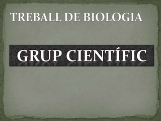 TREBALL DE BIOLOGIA GRUP CIENTÍFIC 