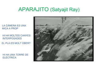 APARAJITO (Satyajit Ray)

LA CÀMERA ES UNA
MICA A PROP

HI HA MOLTES CANYES
INTERPOSADES
EL PLA ES MOLT OBERT



HI HA UNA TORRE DE
ELÈCTRICA
 