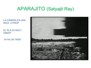 APARAJITO (Satyajit Ray)

LA CÀMERA ES UNA
MICA A PROP


EL PLA ES MOLT
OBERT

HI HA UN TREN
 