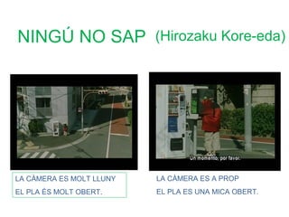 NINGÚ NO SAP (Hirozaku Kore-eda)




LA CÀMERA ES MOLT LLUNY   LA CÀMERA ES A PROP
EL PLA ÉS MOLT OBERT.     EL PLA ES UNA MICA OBERT.
 