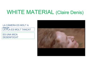 WHITE MATERIAL (Claire Denis)

LA CÀMERA ES MOLT A
PROP
LA PLA ES MOLT TANCAT

ES UNA MICA
DESENFOCAT
 