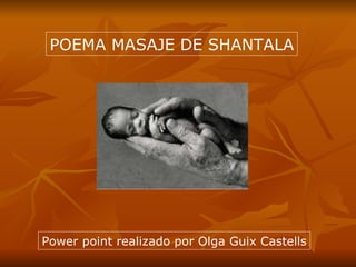 POEMA MASAJE DE SHANTALA Power point realizado por Olga Guix Castells 