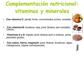 Complementación nutricional: vitaminas y minerales <ul><li>Con vitamina C:  perejil, limón, concentrados zumos, cereales. ...