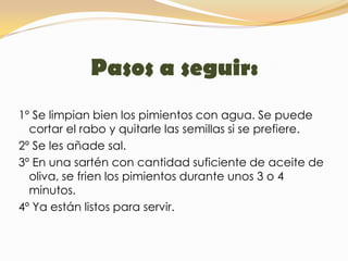 Principales ingredientes:Pimientos verdes tiernosAceite de olivaSal