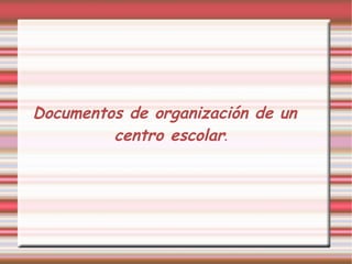 Documentos de organización de un centro escolar . 